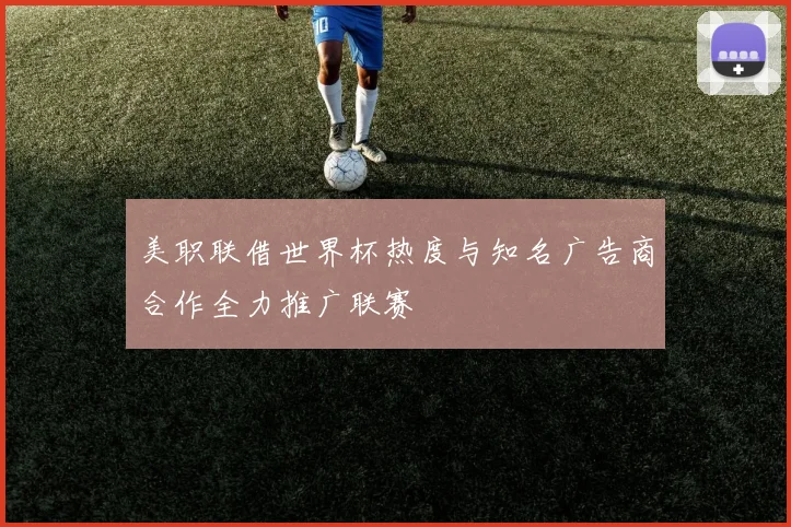 美职联借世界杯热度与知名广告商合作全力推广联赛